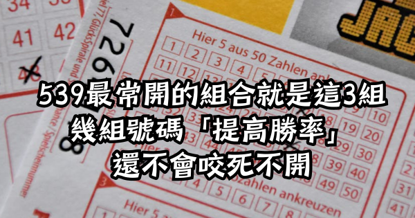 539最常開的組合就是這3組！這幾組號碼看到不僅提高勝率還不會咬死不開?